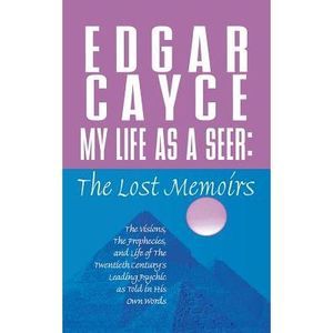My Life as a Seer: The Lost Memoirs -- Edgar Cayce